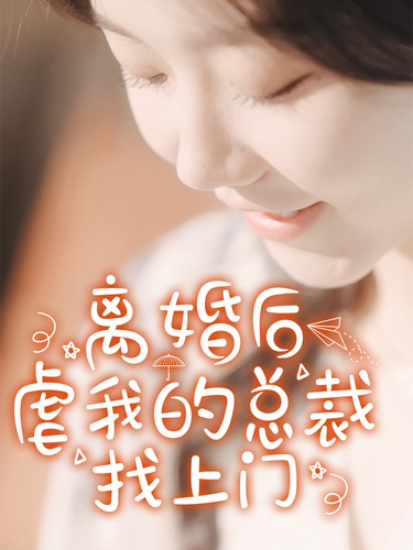 离婚后，虐我的总裁找上门 总裁复仇情缘